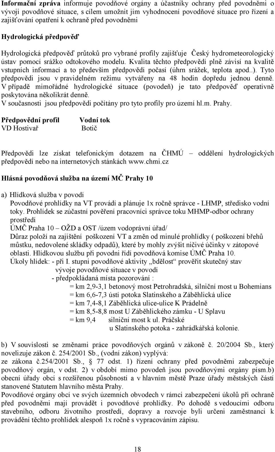 Kvalita těchto předpovědí plně závisí na kvalitě vstupních informací a to především předpovědí počasí (úhrn sráţek, teplota apod..).