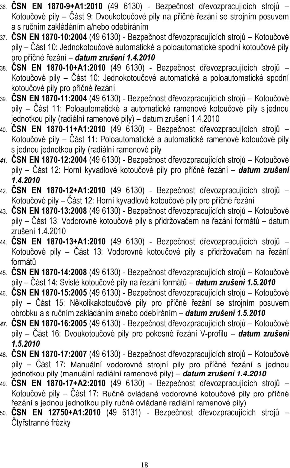 ČSN EN 1870-10+A1:2010 (49 6130) - Bezpečnost dřevozpracujících strojů Kotoučové pily Část 10: Jednokotoučové automatické a poloautomatické spodní kotoučové pily pro příčné řezání 39.