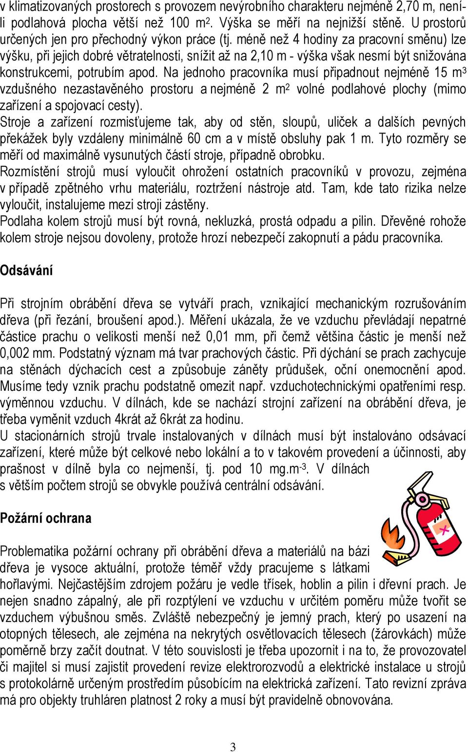 méně než 4 hodiny za pracovní směnu) lze výšku, při jejich dobré větratelnosti, snížit až na 2,10 m - výška však nesmí být snižována konstrukcemi, potrubím apod.