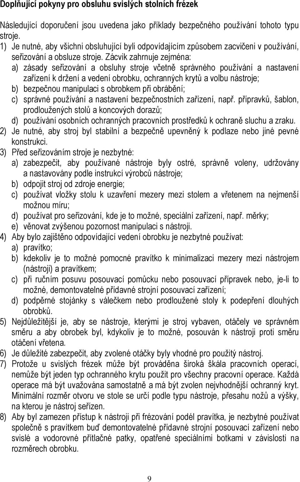 Zácvik zahrnuje zejména: a) zásady seřizování a obsluhy stroje včetně správného používání a nastavení zařízení k držení a vedení obrobku, ochranných krytů a volbu nástroje; b) bezpečnou manipulaci s