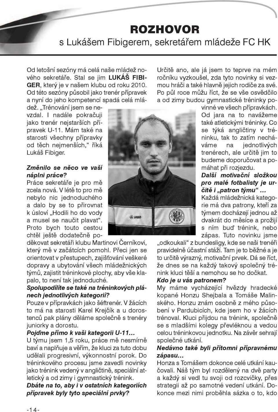 Mám také na starosti všechny přípravky od těch nejmenších, říká Lukáš Fibiger. Změnilo se něco ve vaší náplni práce? Práce sekretáře je pro mě zcela nová.
