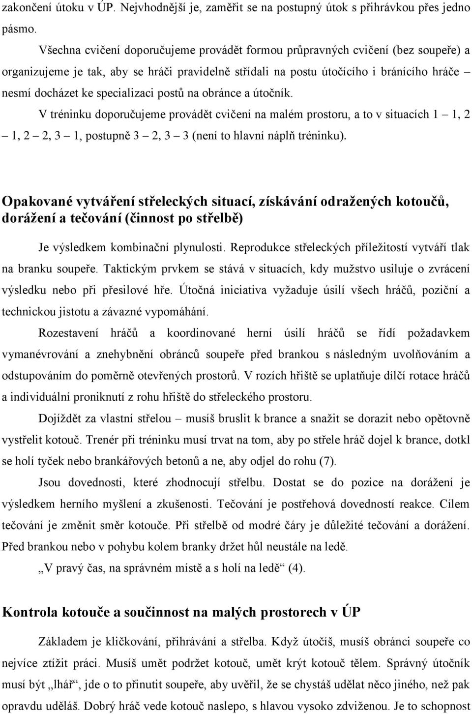 specializaci postů na obránce a útočník. V tréninku doporučujeme provádět cvičení na malém prostoru, a to v situacích 1 1, 2 1, 2 2, 3 1, postupně 3 2, 3 3 (není to hlavní náplň tréninku).