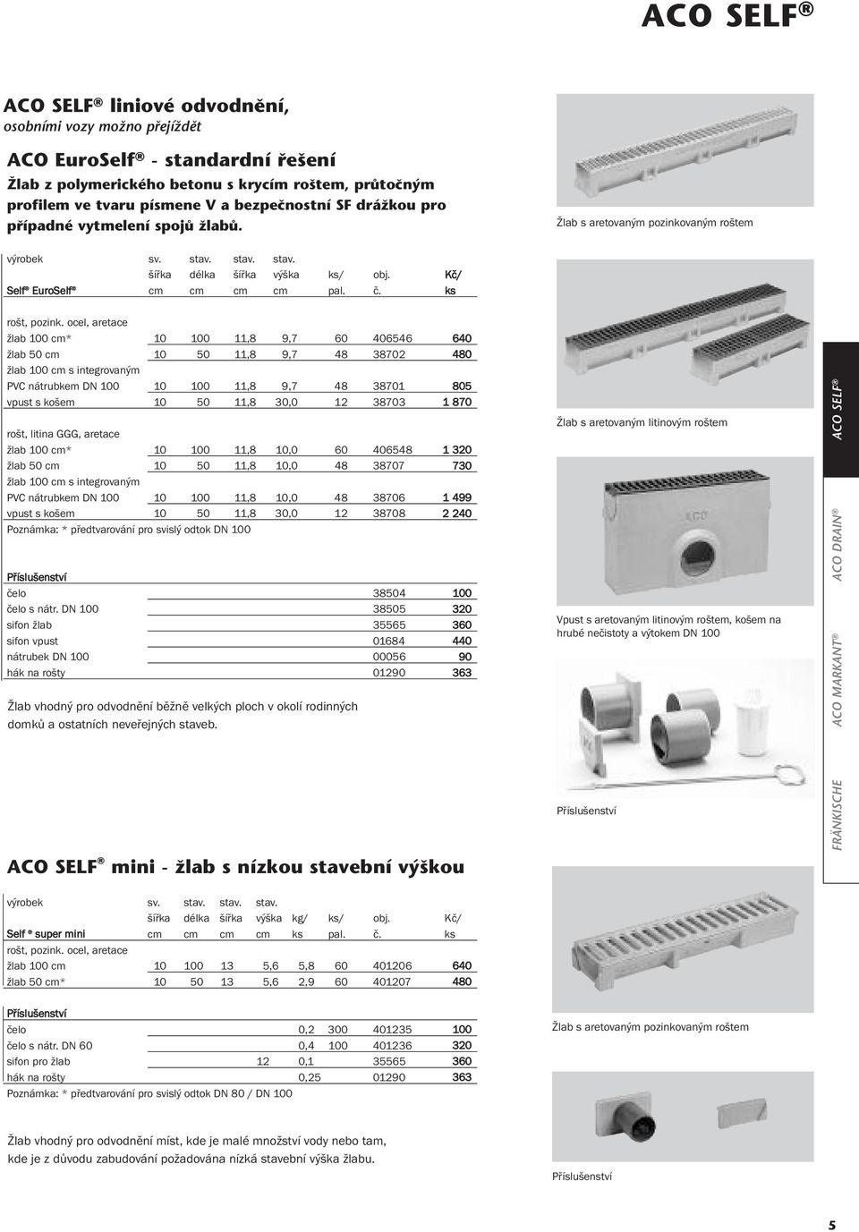 ocel, aretace žlab 100 cm* 10 100 11,8 9,7 60 406546 640 žlab 50 cm 10 50 11,8 9,7 48 38702 480 žlab 100 cm s integrovaným PVC nátrubkem DN 100 10 100 11,8 9,7 48 38701 805 vpust s košem 10 50 11,8