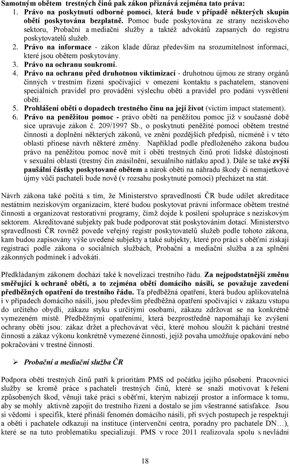 Právo na informace - zákon klade důraz především na srozumitelnost informací, které jsou obětem poskytovány. 3. Právo na ochranu soukromí. 4.
