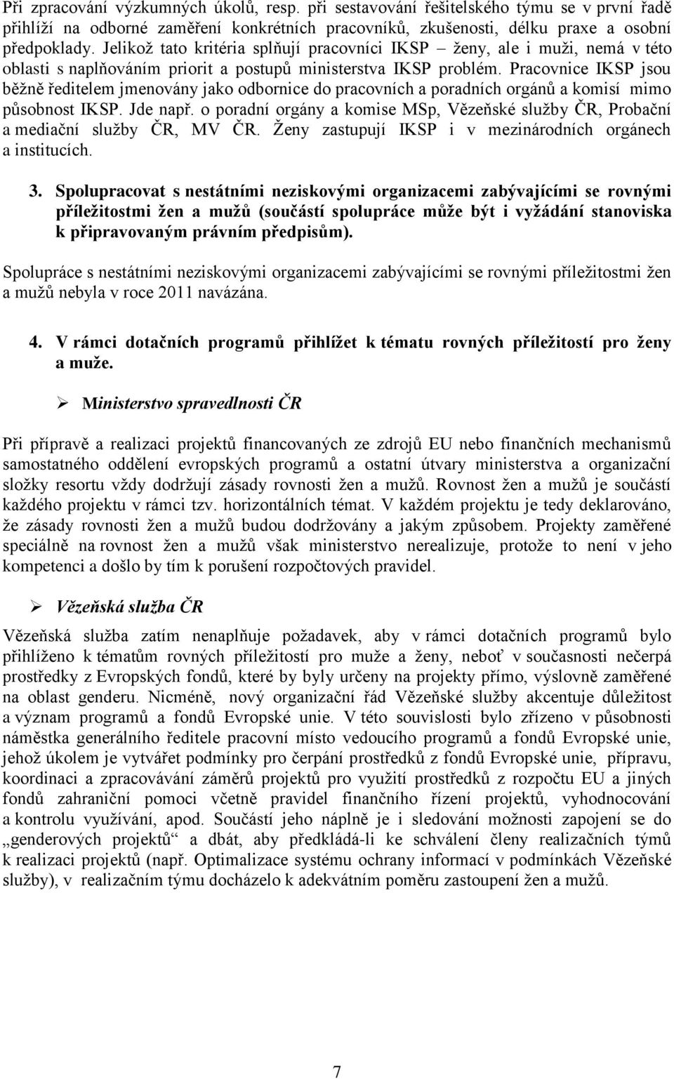Pracovnice IKSP jsou běžně ředitelem jmenovány jako odbornice do pracovních a poradních orgánů a komisí mimo působnost IKSP. Jde např.
