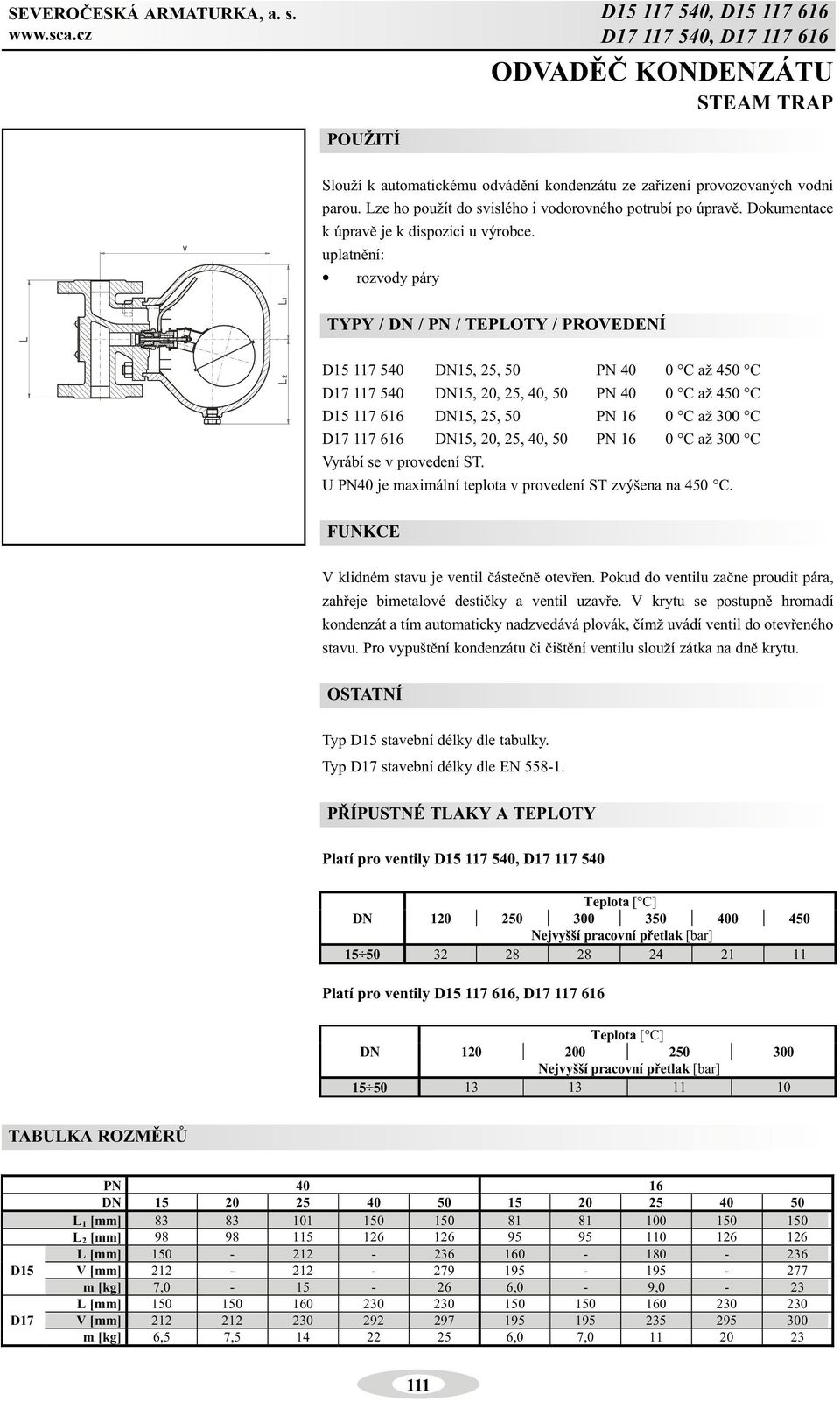 uplatnìní: rozvody páry D15 117 540 DN15, 25, 50 PN 40 0 C až 450 C D17 117 540 DN15, 20, 25, 40, 50 PN 40 0 C až 450 C D15 117 616 DN15, 25, 50 PN 16 0 C až 300 C D17 117 616 DN15, 20, 25, 40, 50 PN