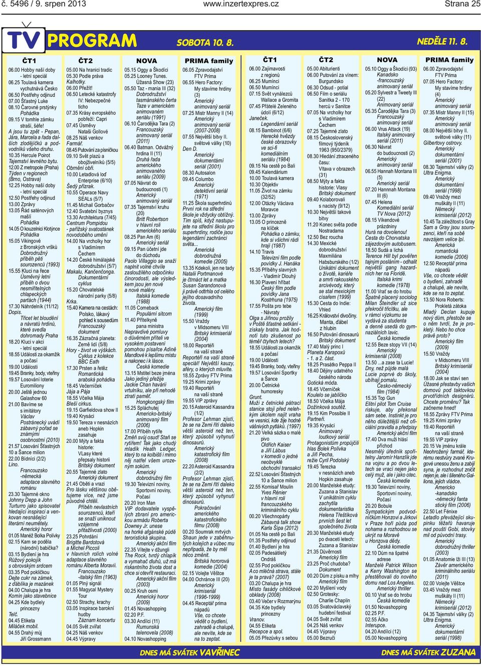 12.00 Z metropole (Praha) Týden v regionech (Brno, Ostrava) 12.25 Hobby naší doby - letní speciál 12.50 Postřehy odjinud 13.00 Zprávy 13.05 Řád saténových mašlí Pohádka 14.