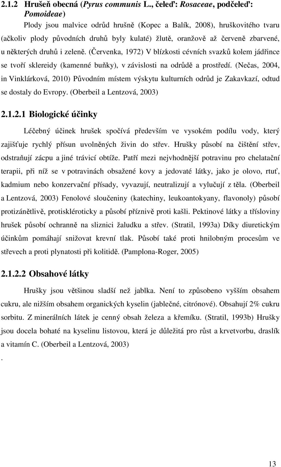 některých druhů i zeleně. (Červenka, 1972) V blízkosti cévních svazků kolem jádřince se tvoří sklereidy (kamenné buňky), v závislosti na odrůdě a prostředí.