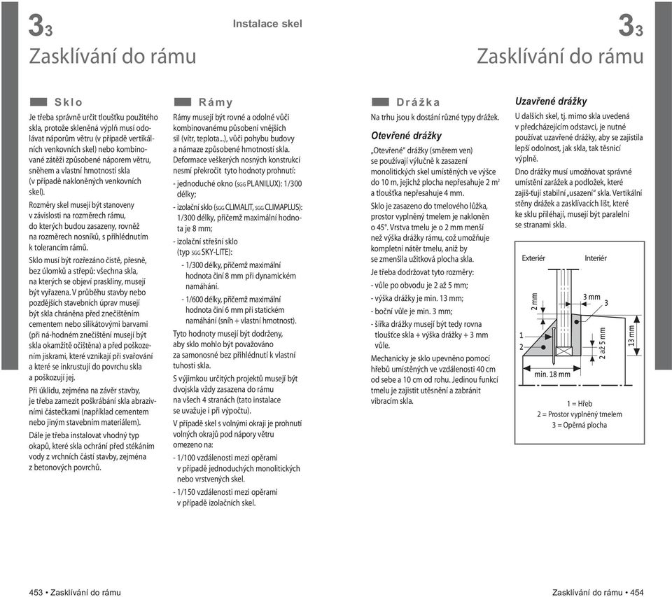 Rozměry skel musejí být stanoveny v závislosti na rozměrech rámu, do kterých budou zasazeny, rovněž na rozměrech nosníků, s přihlédnutím k tolerancím rámů.