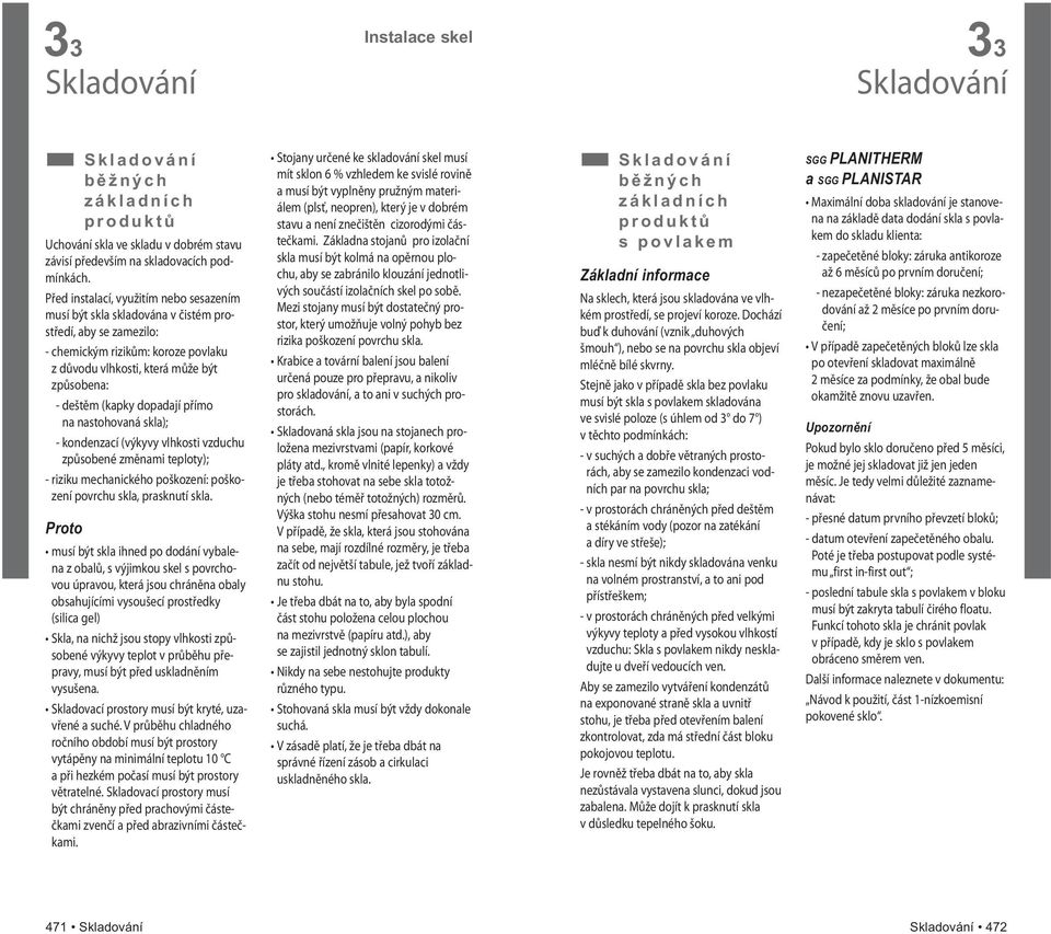 dopadají přímo na nastohovaná skla); - kondenzací (výkyvy vlhkosti vzduchu způsobené změnami teploty); - riziku mechanického poškození: poškození povrchu skla, prasknutí skla.