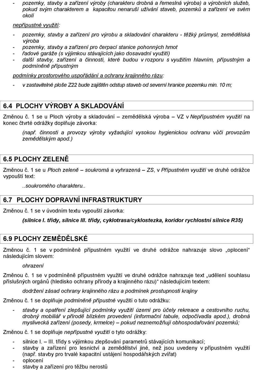 stávajících jako dosavadní využití) - další stavby, zařízení a činnosti, které budou v rozporu s využitím hlavním, přípustným a podmíněně přípustným podmínky prostorového uspořádání a ochrany