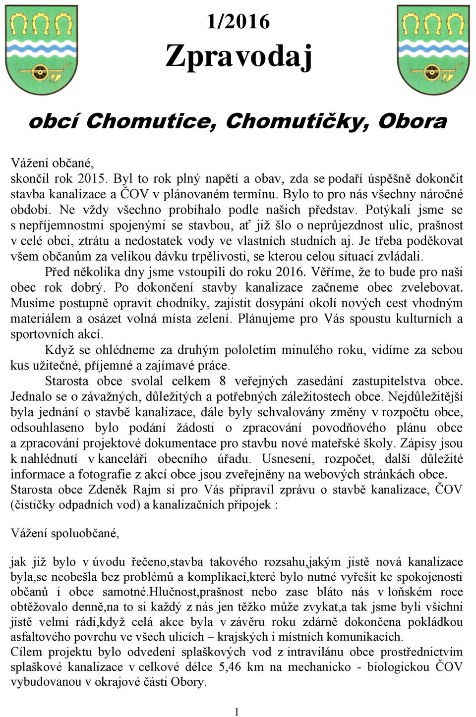 Potýkali jsme se s nepříjemnostmi spojenými se stavbou, ať již šlo o neprůjezdnost ulic, prašnost v celé obci, ztrátu a nedostatek vody ve vlastních studních aj.