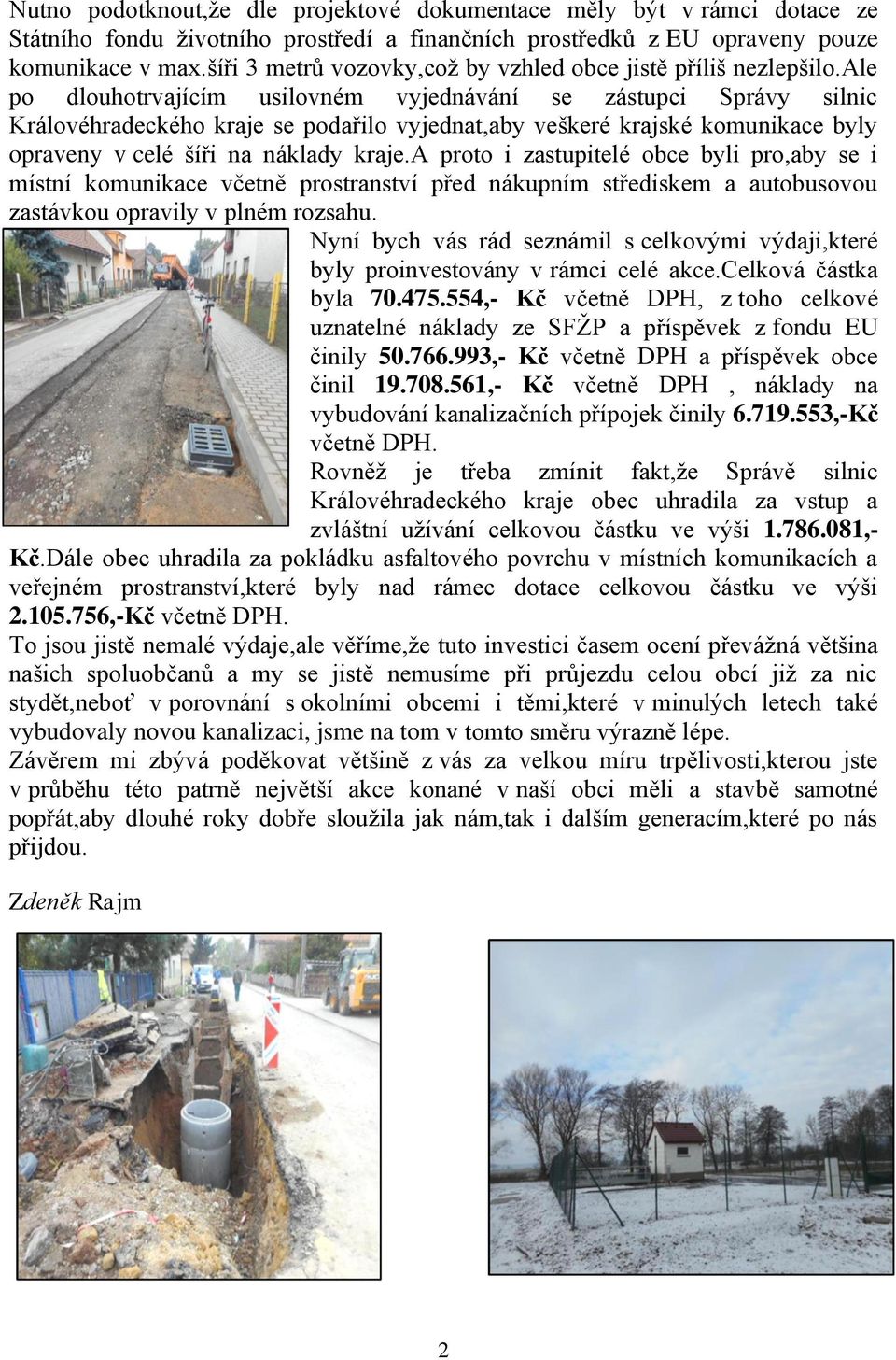ale po dlouhotrvajícím usilovném vyjednávání se zástupci Správy silnic Královéhradeckého kraje se podařilo vyjednat,aby veškeré krajské komunikace byly opraveny v celé šíři na náklady kraje.