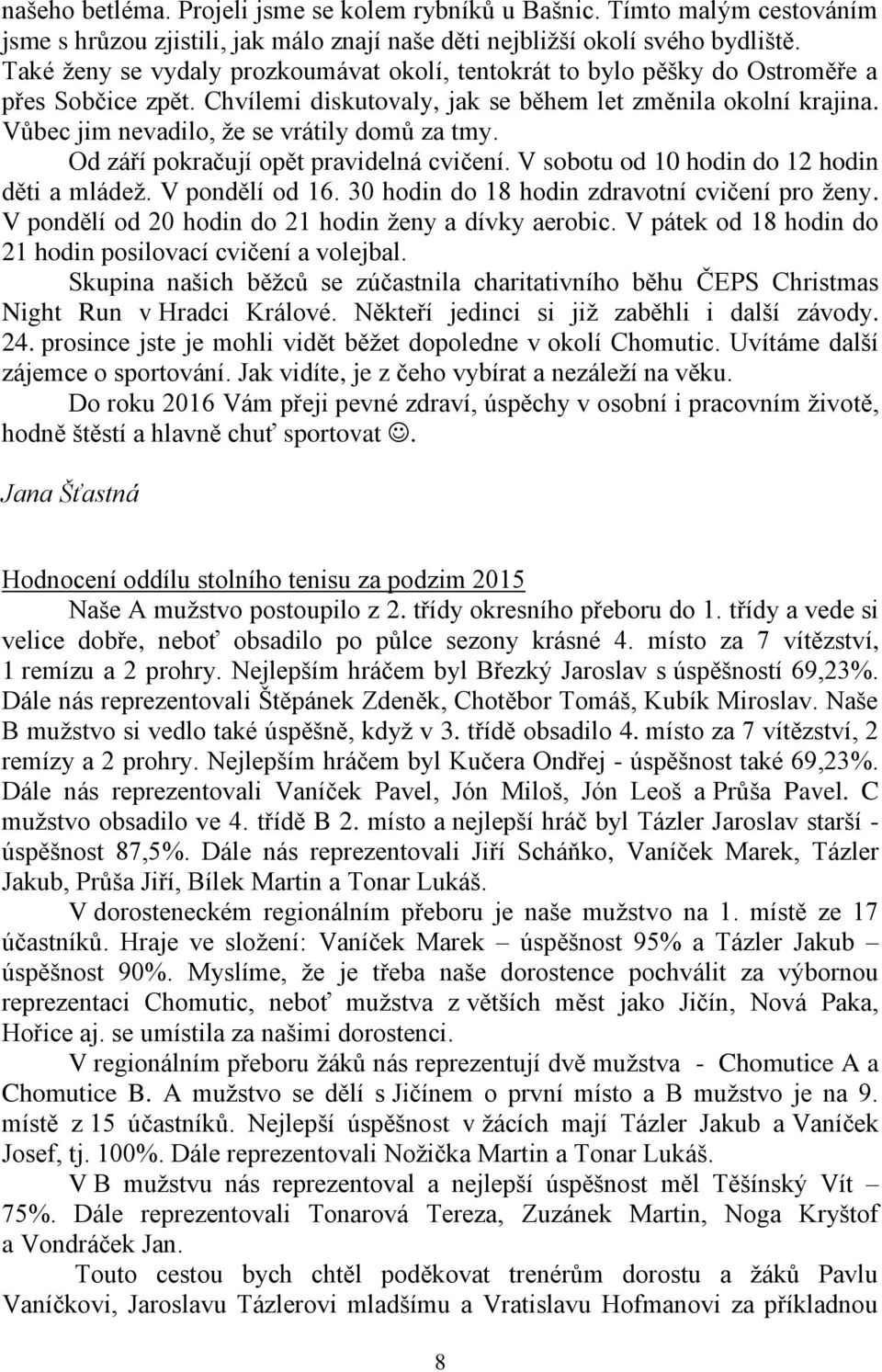 Vůbec jim nevadilo, že se vrátily domů za tmy. Od září pokračují opět pravidelná cvičení. V sobotu od 10 hodin do 12 hodin děti a mládež. V pondělí od 16.
