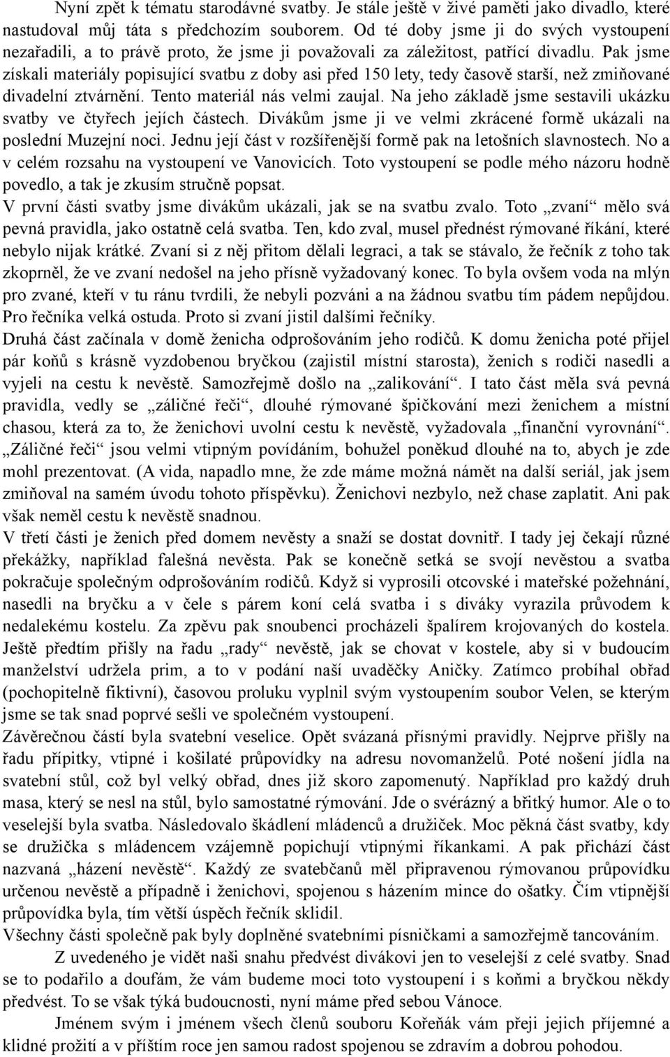 Pak jsme získali materiály popisující svatbu z doby asi před 150 lety, tedy časově starší, než zmiňované divadelní ztvárnění. Tento materiál nás velmi zaujal.