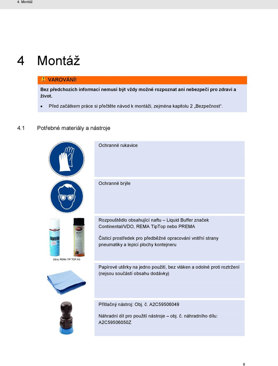 1 Potřebné materiály a nástroje Ochranné rukavice Ochranné brýle Rozpouštědlo obsahující naftu Liquid Buffer značek Continental/VDO, REMA TipTop nebo PREMA Čisticí prostředek