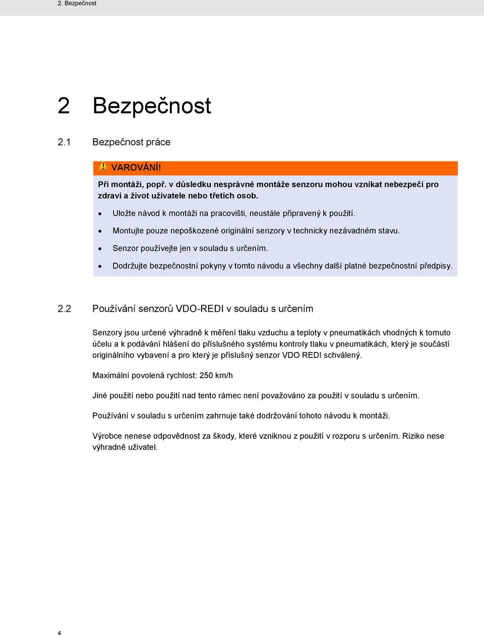 Dodržujte bezpečnostní pokyny v tomto návodu a všechny další platné bezpečnostní předpisy. 2.