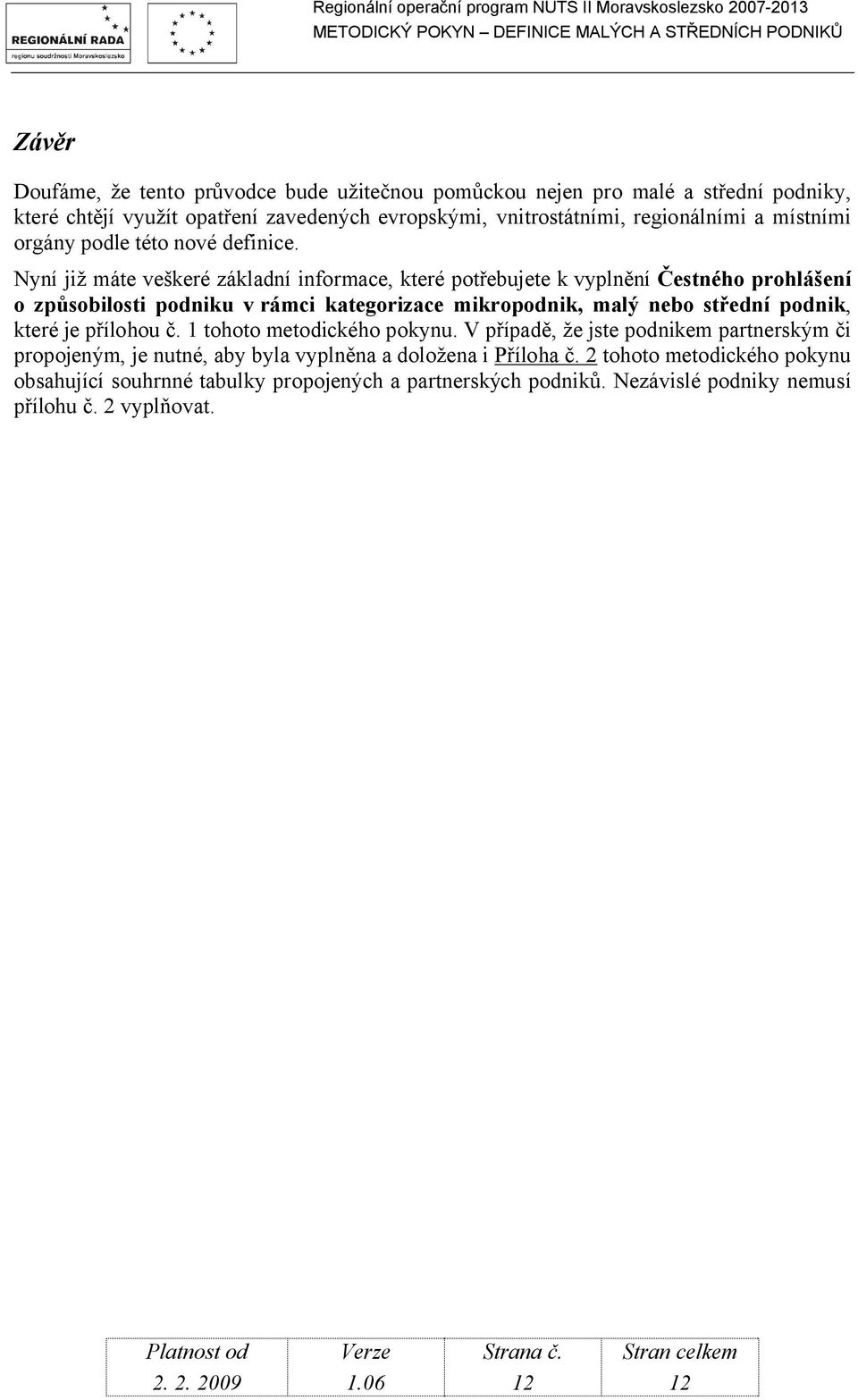 Nyní již máte veškeré základní informace, které potřebujete k vyplnění Čestného prohlášení o způsobilosti podniku v rámci kategorizace mikropodnik, malý nebo střední podnik,