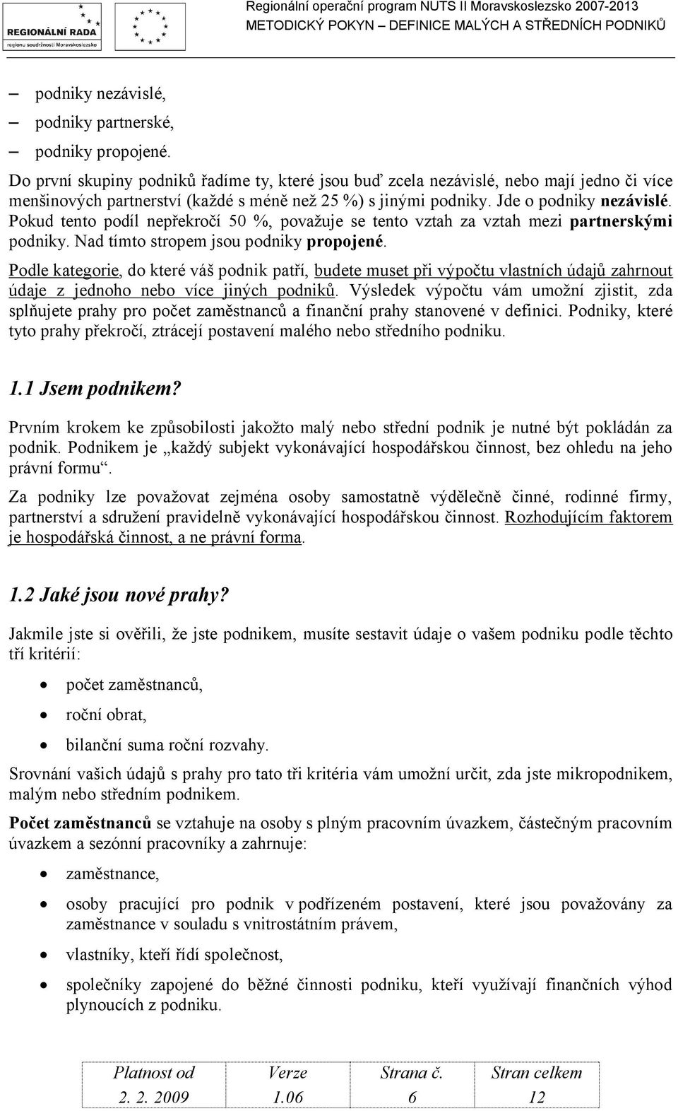 Pokud tento podíl nepřekročí 50 %, považuje se tento vztah za vztah mezi partnerskými podniky. Nad tímto stropem jsou podniky propojené.