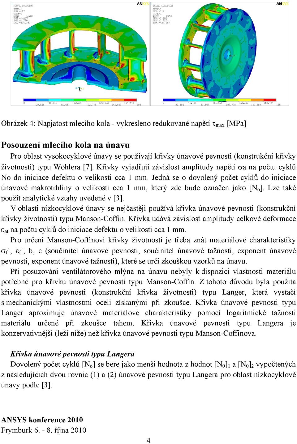 Jedná se o dovolený počet cyklů do iniciace únavové makrotrhliny o velikosti cca mm, který zde bude označen jako [N o ]. Lze také použít analytické vztahy uvedené v [3].