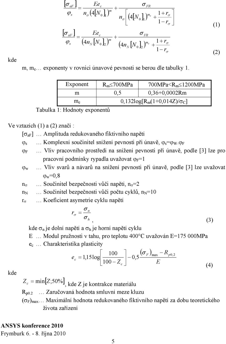 () (2) Exponent R m 7MPa 7MPa<R m 2MPa m,5,36+,2rm m e,32log[r m (+,4Z)/ C ] Tabulka : Hodnoty exponentů Ve vztazích () a (2) značí : [ af ] Amplituda redukovaného fiktivního napětí ϕ s Komplexní