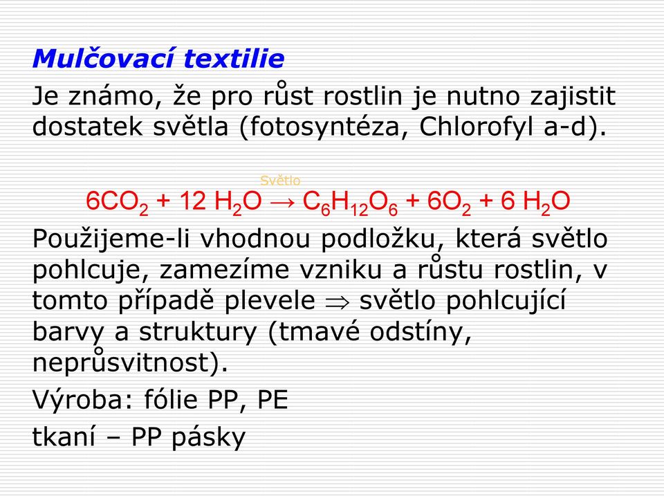 6CO 2 + 12 H 2 O C 6 H 12 O 6 + 6O 2 + 6 H 2 O Použijeme-li vhodnou podložku, která světlo