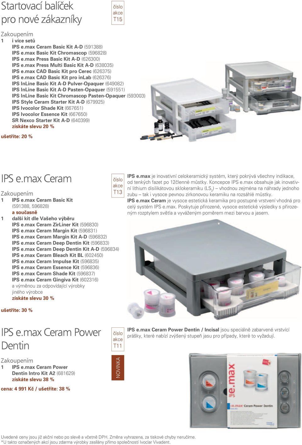 max CAD Basic Kit pro inlab (626376) IPS InLine Basic Kit A-D Pulver-Opaquer (649082) IPS InLine Basic Kit A-D Pasten-Opaquer (591551) IPS InLine Basic Kit Chromascop Pasten-Opaquer (593003) IPS