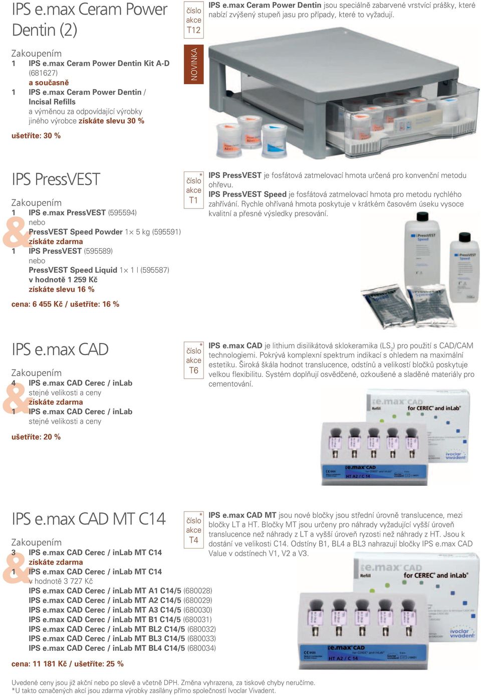 max PressVEST (595594) PressVEST Speed Powder 1 5 kg (595591) 1 IPS PressVEST (595589) PressVEST Speed Liquid 1 1 l (595587) v hodnotě 1 259 Kč získáte slevu 16 % cena: 6 455 Kč / ušetříte: 16 % * T1