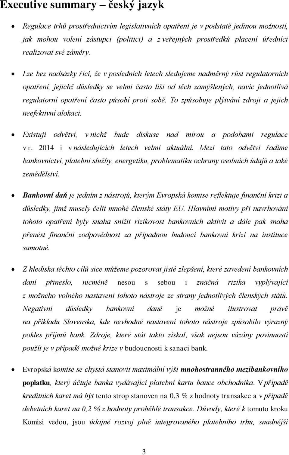 Lze bez nadsázky říci, že v posledních letech sledujeme nadměrný růst regulatorních opatření, jejichž důsledky se velmi často liší od těch zamýšlených, navíc jednotlivá regulatorní opatření často