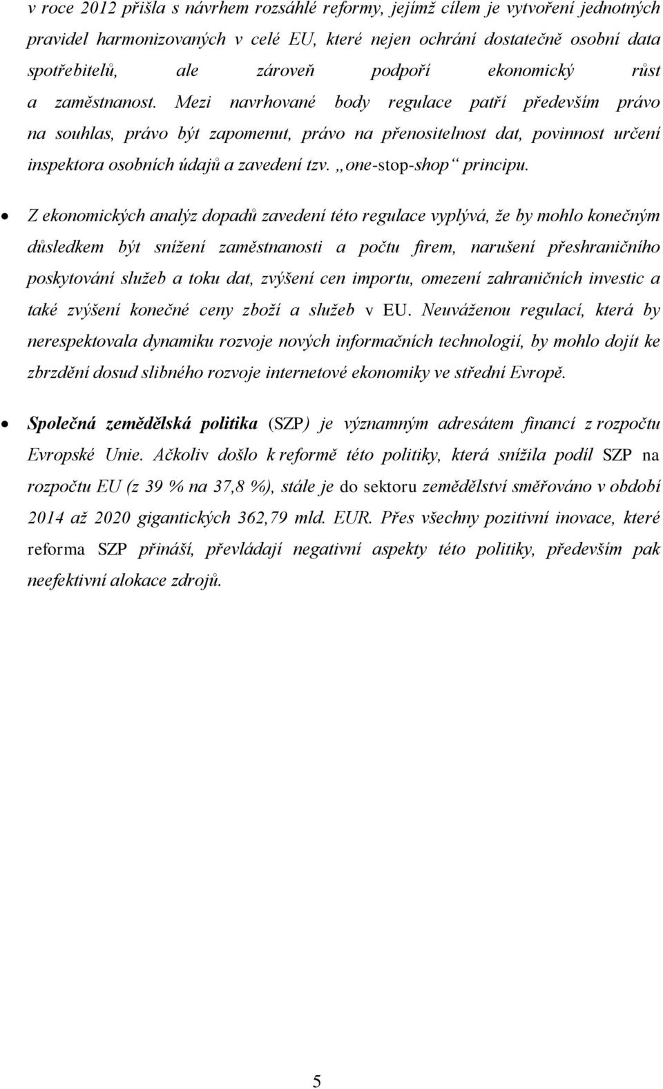 Mezi navrhované body regulace patří především právo na souhlas, právo být zapomenut, právo na přenositelnost dat, povinnost určení inspektora osobních údajů a zavedení tzv. one-stop-shop principu.