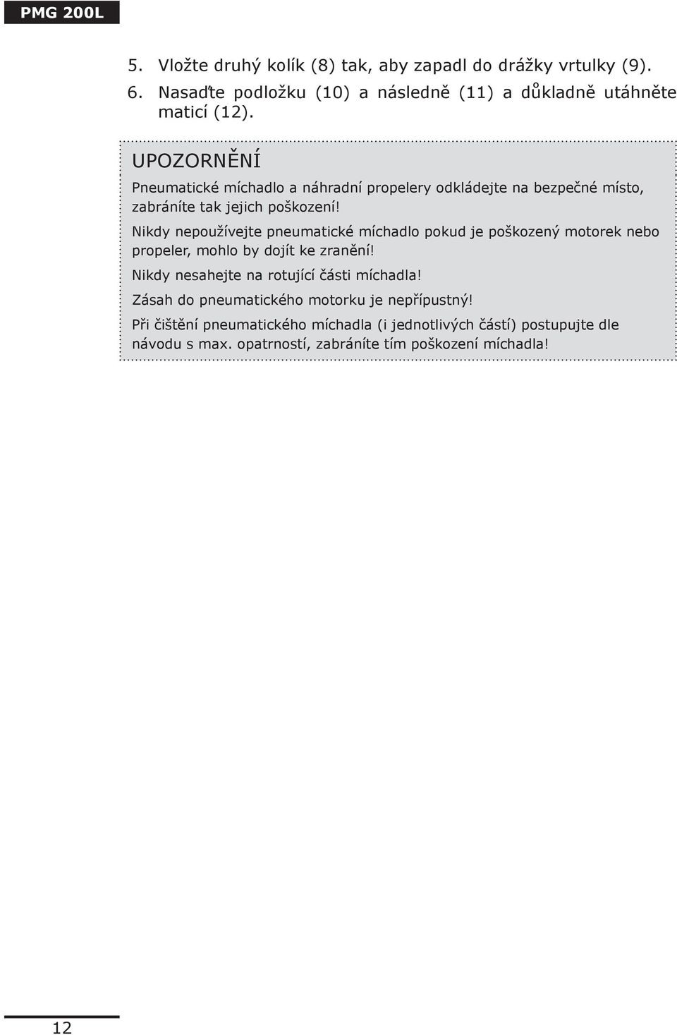 Nikdy nepoužívejte pneumatické míchadlo pokud je poškozený motorek nebo propeler, mohlo by dojít ke zranění!