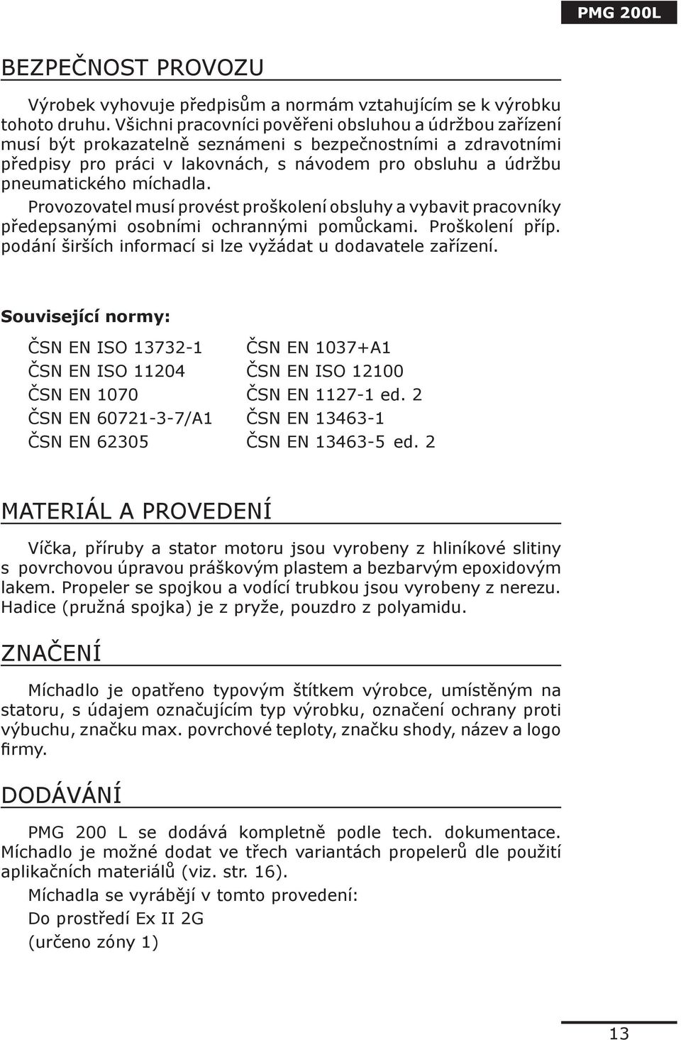 míchadla. Provozovatel musí provést proškolení obsluhy a vybavit pracovníky předepsanými osobními ochrannými pomůckami. Proškolení příp. podání širších informací si lze vyžádat u dodavatele zařízení.