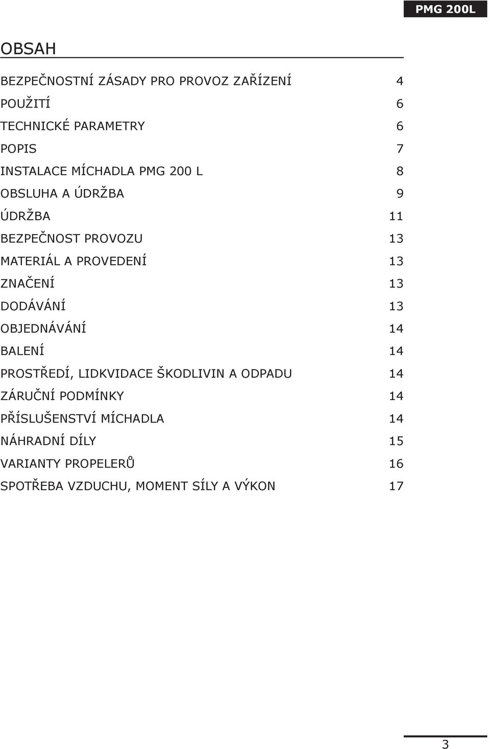 13 DODÁVÁNÍ 13 OBJEDNÁVÁNÍ 14 BALENÍ 14 PROSTŘEDÍ, LIDKVIDACE ŠKODLIVIN A ODPADU 14 ZÁRUČNÍ PODMÍNKY 14