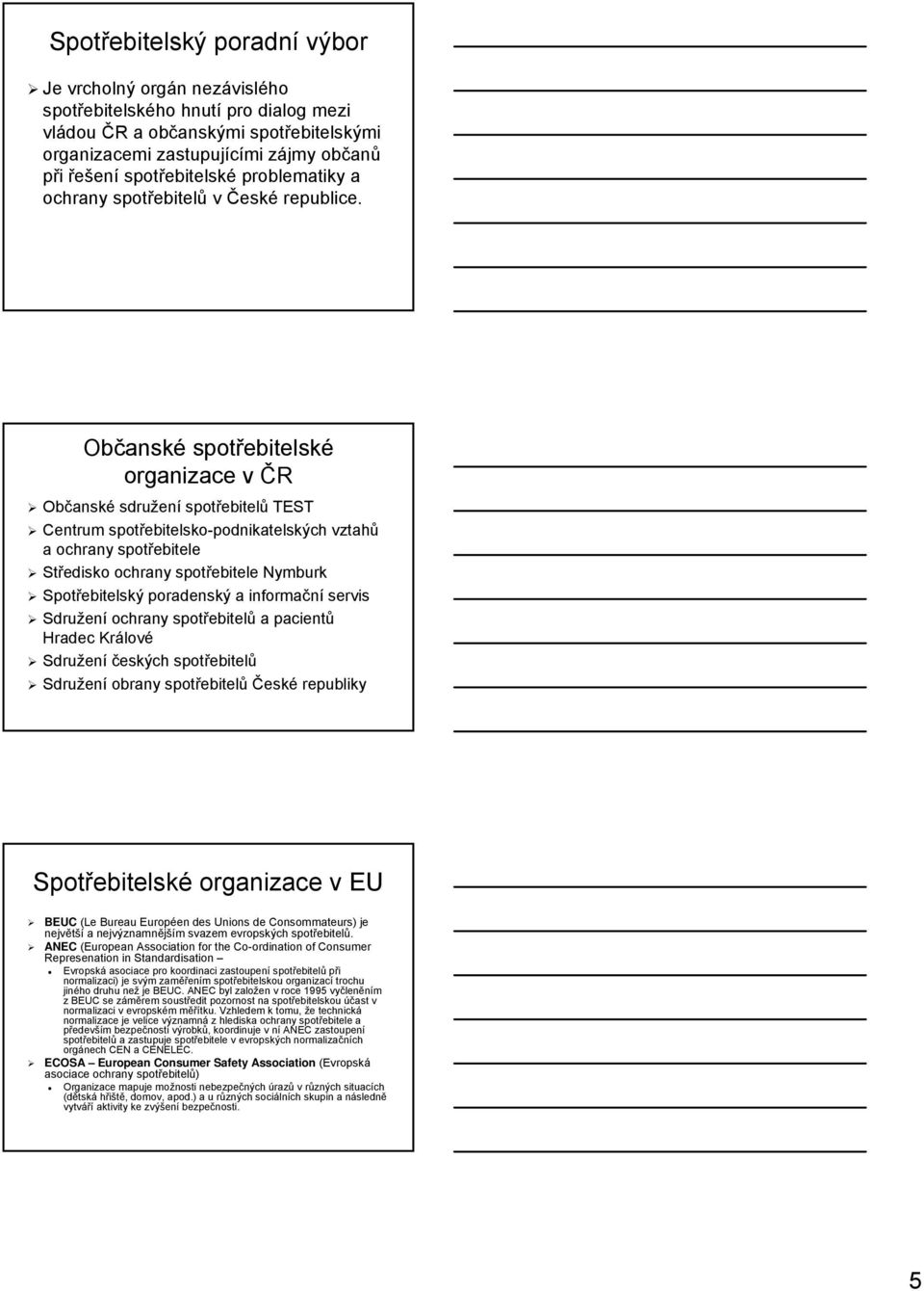 Občansk anské spotřebitelsk ebitelské organizace v ČR Občanské sdružení spotřebitelů TEST Centrum spotřebitelsko-podnikatelských vztahů a ochrany spotřebitele Středisko ochrany spotřebitele Nymburk