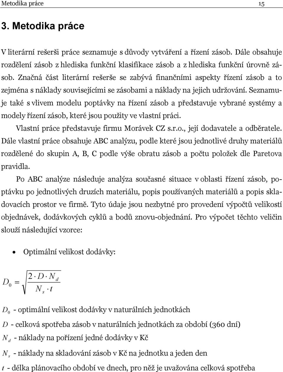 Značná část literární rešerše se zabývá finančními aspekty řízení zásob a to zejména s náklady souvisejícími se zásobami a náklady na jejich udržování.