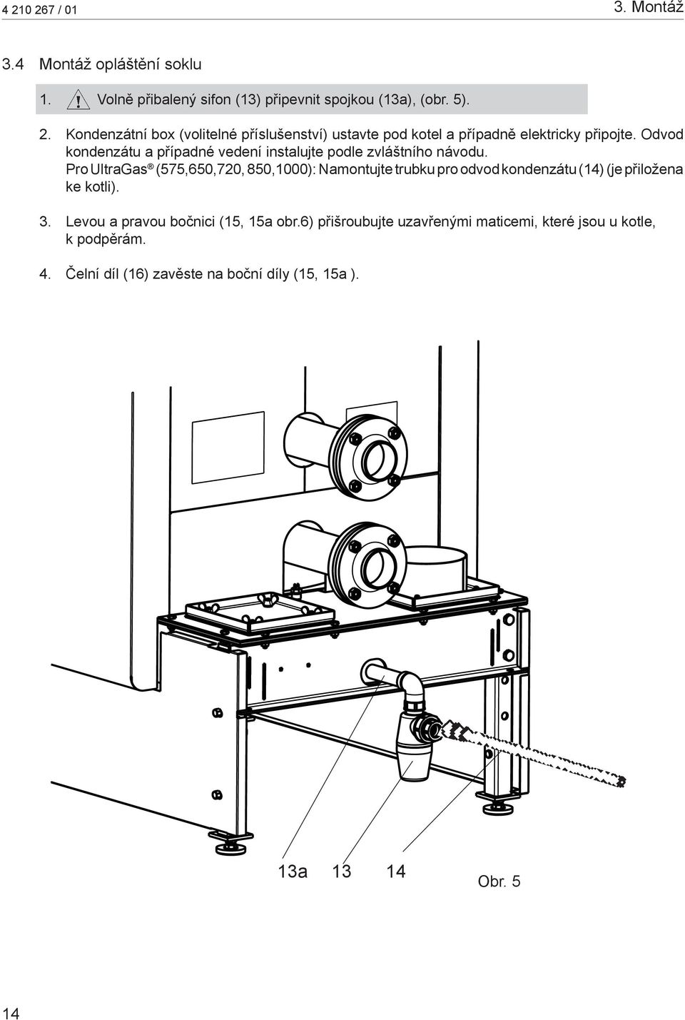 Pro UltraGas (575,650,720, 850,1000): Namontujte trubku pro odvod kondenzátu (14) (je přiložena ke kotli). 3.