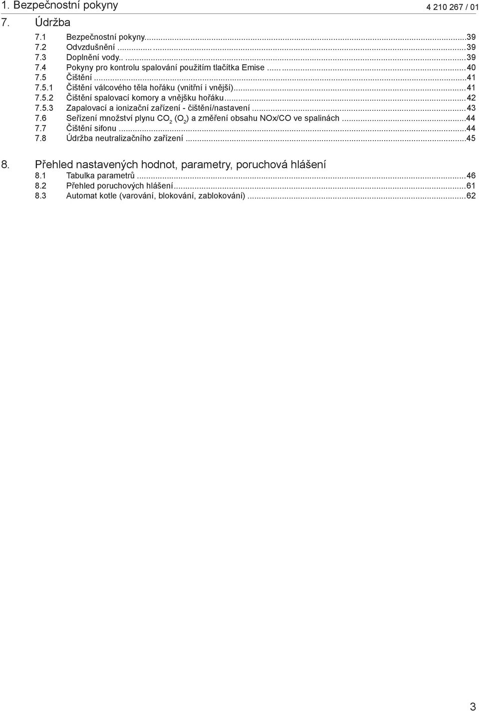 ..43 7.6 Seřízení množství plynu CO 2 (O 2 ) a změření obsahu NOx/CO ve spalinách...44 7.7 Čištění sifonu...44 7.8 Údržba neutralizačního zařízení...45 8.