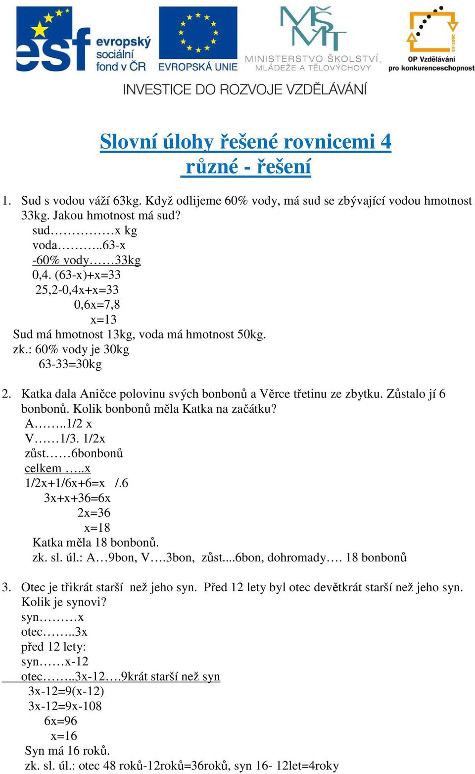 Zůstalo jí 6 bonbonů. Kolik bonbonů měla Katka na začátku? A..1/2 x V 1/3. 1/2x zůst 6bonbonů celkem..x 1/2x+1/6x+6x /.6 3x+x+366x 2x36 x18 Katka měla 18 bonbonů. zk. sl. úl.: A 9bon, V.3bon, zůst.