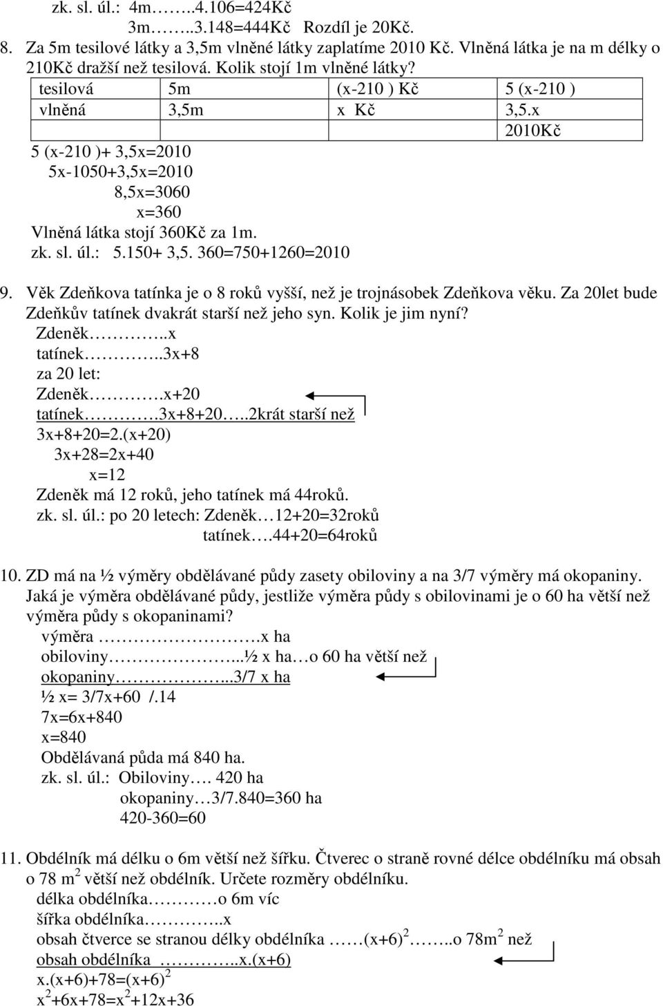 150+ 3,5. 360750+12602010 9. Věk Zdeňkova tatínka je o 8 roků vyšší, než je trojnásobek Zdeňkova věku. Za 20let bude Zdeňkův tatínek dvakrát starší než jeho syn. Kolik je jim nyní? Zdeněk..x tatínek.