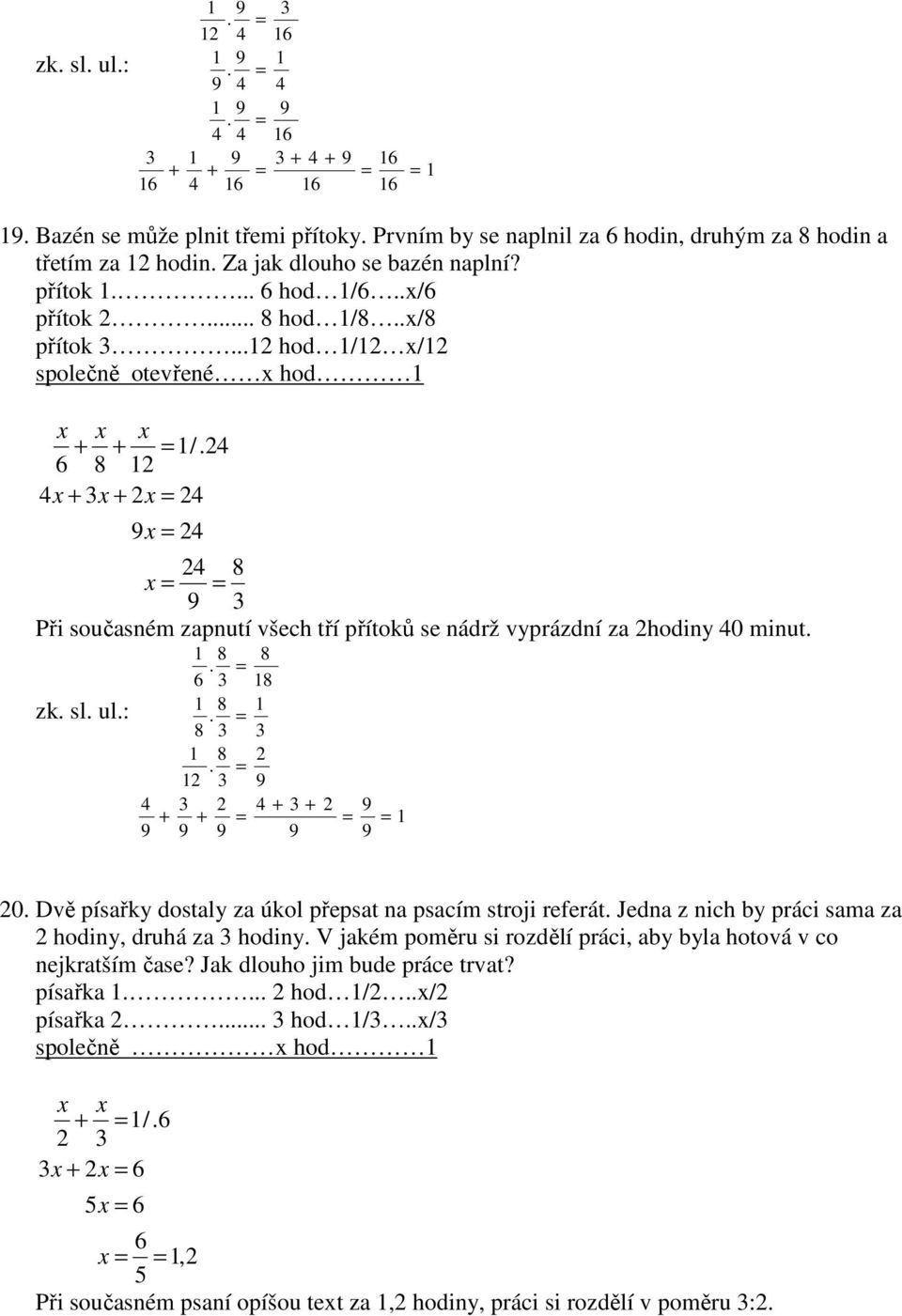 ..12 hod 1/12 x/12 společně otevřené x hod 1 x x x + + 1/.24 6 8 12 4x + 3x + 2x 24 9x 24 24 8 x 9 3 Při současném zapnutí všech tří přítoků se nádrž vyprázdní za 2hodiny 40 minut. zk. sl. ul.