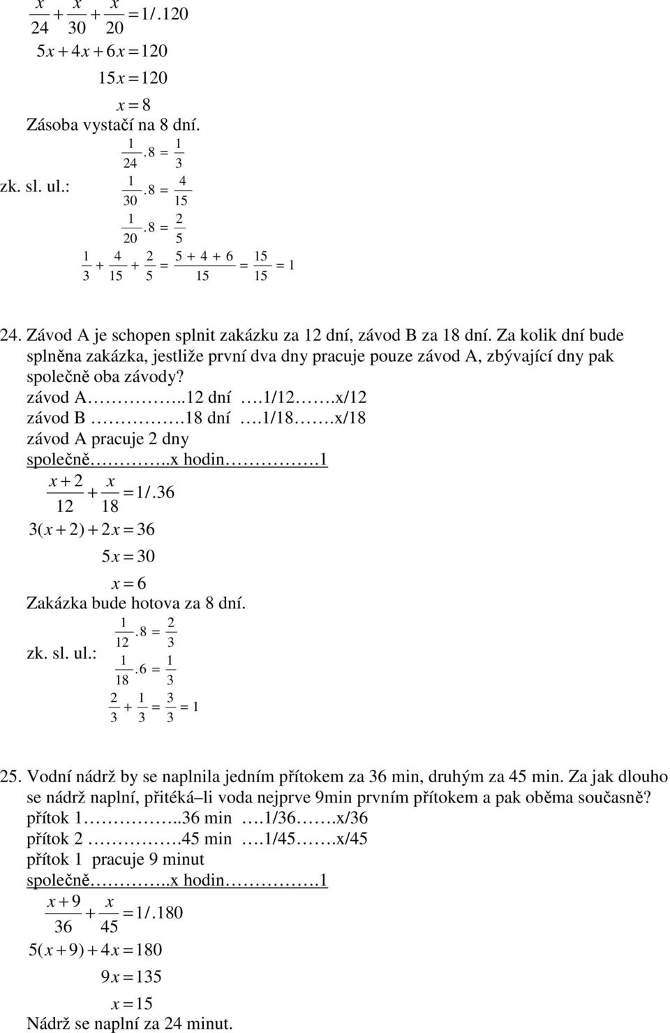 x/12 závod B.18 dní.1/18.x/18 závod A pracuje 2 dny společně..x hodin.1 x + 2 x + 1/.36 12 18 3( x + 2) + 2x 36 5x 30 x 6 Zakázka bude hotova za 8 dní. zk. sl. ul.: 1 2.8 12 3 1 1.