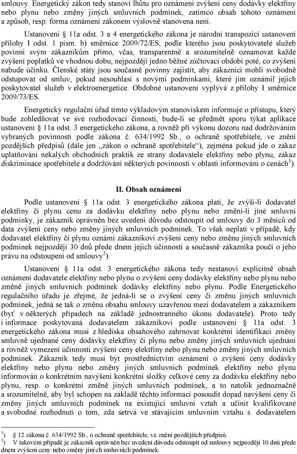 b) směrnice 2009/72/ES, podle kterého jsou poskytovatelé služeb povinni svým zákazníkům přímo, včas, transparentně a srozumitelně oznamovat každé zvýšení poplatků ve vhodnou dobu, nejpozději jedno