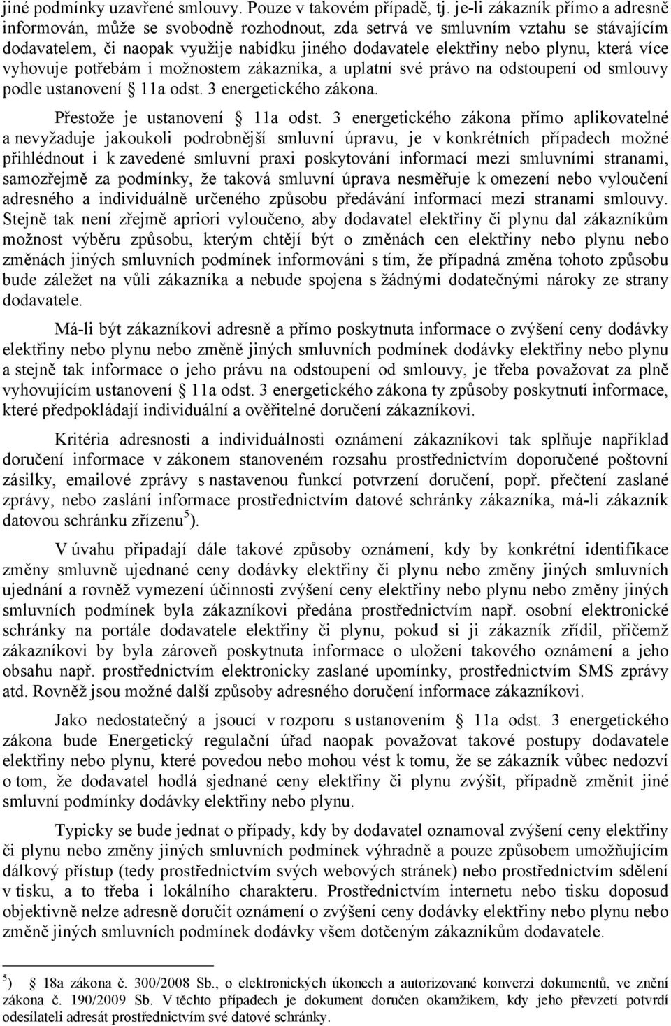 která více vyhovuje potřebám i možnostem zákazníka, a uplatní své právo na odstoupení od smlouvy podle ustanovení 11a odst. 3 energetického zákona. Přestože je ustanovení 11a odst.