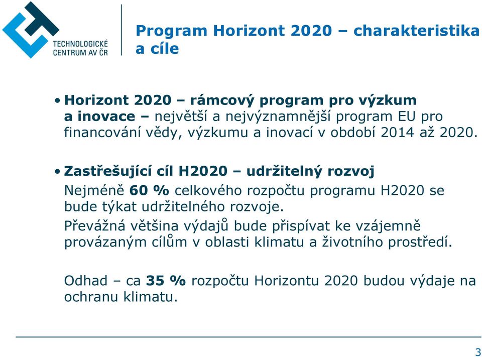 Zastřešující cíl H2020 udržitelný rozvoj Nejméně 60 % celkového rozpočtu programu H2020 se bude týkat udržitelného rozvoje.