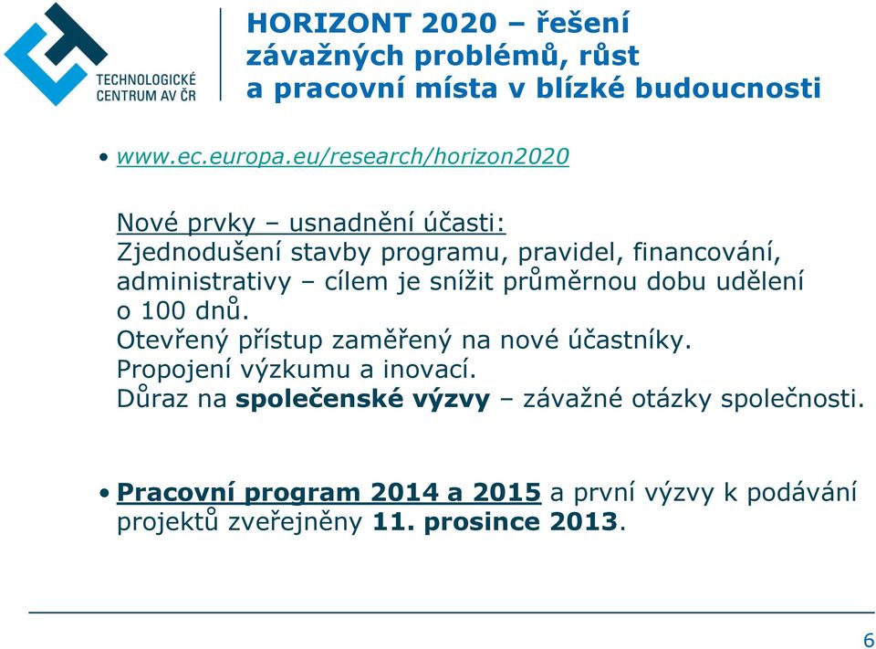 cílem je snížit průměrnou dobu udělení o 100 dnů. Otevřený přístup zaměřený na nové účastníky. Propojení výzkumu a inovací.