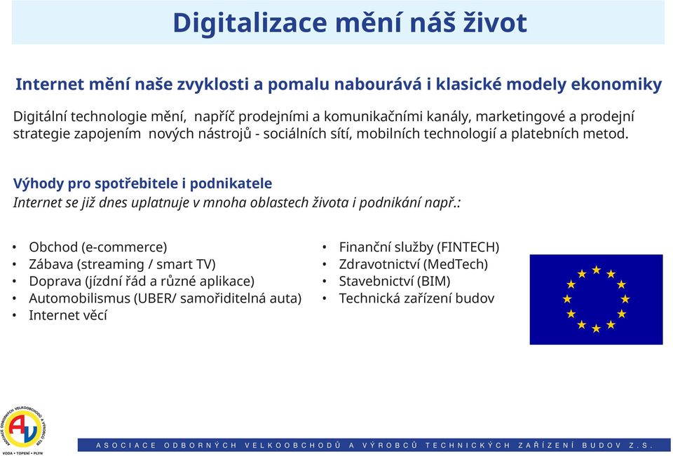 Výhody pro spotřebitele i podnikatele Internet se již dnes uplatnuje v mnoha oblastech života i podnikání např.