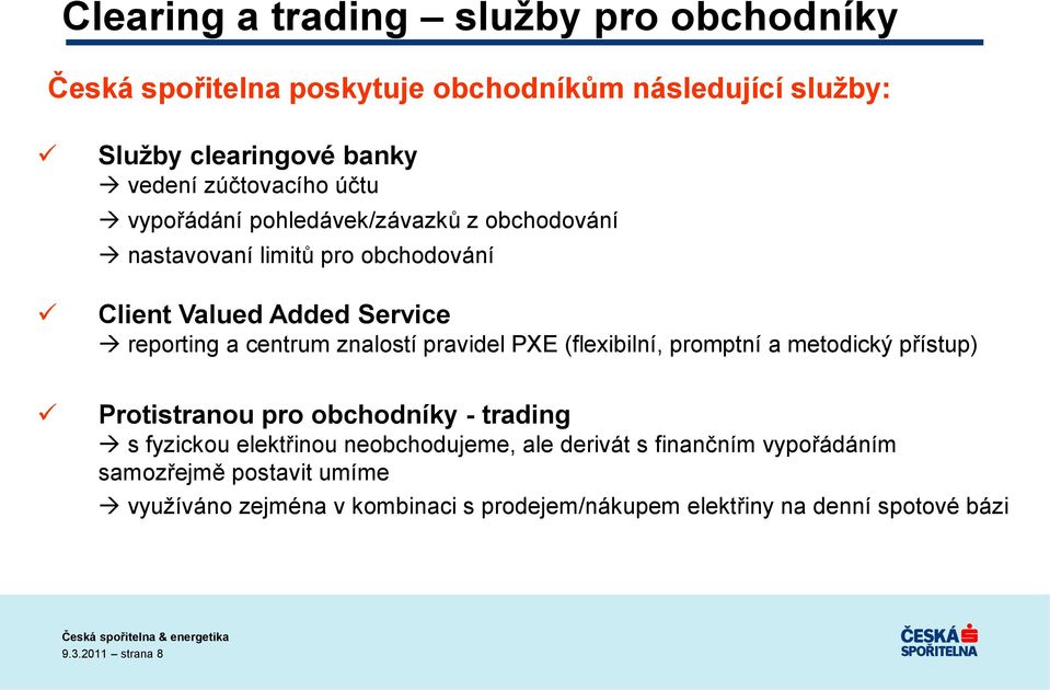 pravidel PXE (flexibilní, promptní a metodický přístup) Protistranou pro obchodníky - trading s fyzickou elektřinou neobchodujeme, ale derivát
