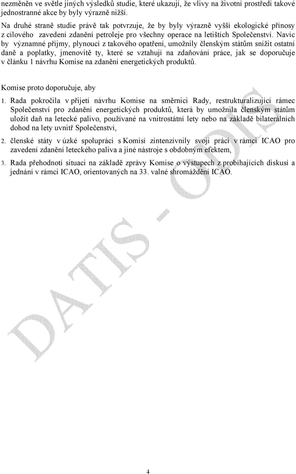 Navíc by významné příjmy, plynoucí z takového opatření, umožnily členským státům snížit ostatní daně a poplatky, jmenovitě ty, které se vztahují na zdaňování práce, jak se doporučuje v článku 1