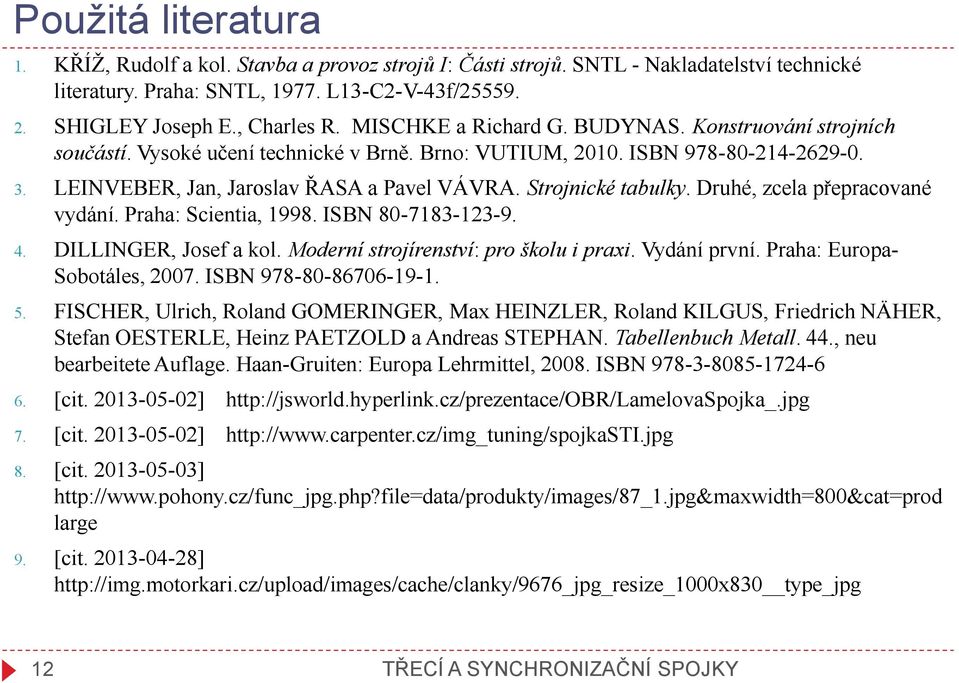 Strojnické tabulky. Druhé, zcela přepracované vydání. Praha: Scientia, 1998. ISBN 80-7183-123-9. 4. DILLINGER, Josef a kol. Moderní strojírenství: pro školu i praxi. Vydání první.