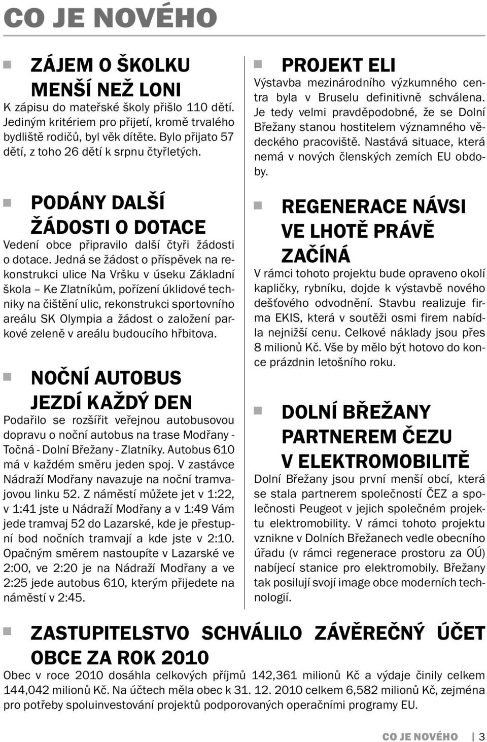 Jedná se žádost o příspěvek na rekonstrukci ulice Na Vršku v úseku Základní škola Ke Zlatníkům, pořízení úklidové techniky na čištění ulic, rekonstrukci sportovního areálu SK Olympia a žádost o